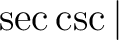 $\sec \csc\vert$...
...$\sec \csc\vert$