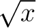 $\sqrt{x}$...
...$\sqrt{x}$