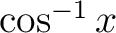 $\cos^{-1}{x}$...
...$\cos^{-1}{x}$
